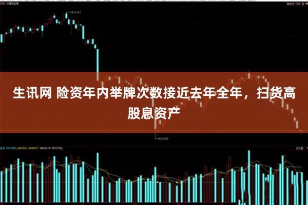 生讯网 险资年内举牌次数接近去年全年，扫货高股息资产